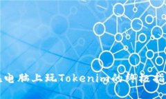 在电脑上玩Tokenim的终极指