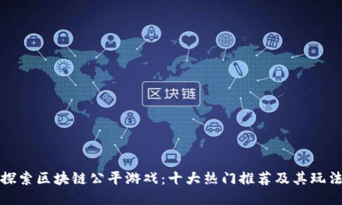探索区块链公平游戏：十大热门推荐及其玩法
