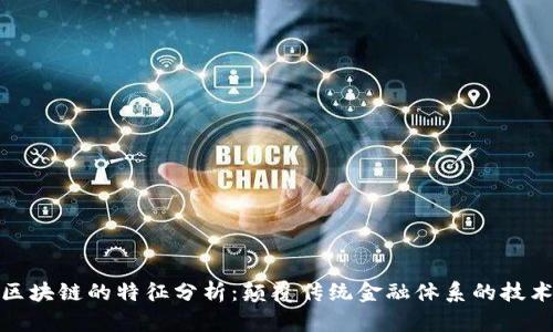 金融区块链的特征分析：颠覆传统金融体系的技术革新