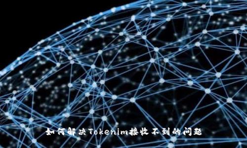 如何解决Tokenim接收不到的问题