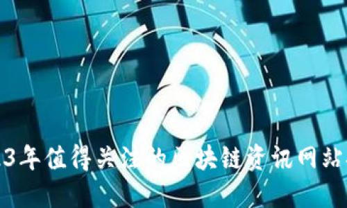 2023年值得关注的区块链资讯网站推荐