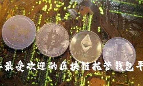 2023年最受欢迎的区块链托管钱包平台推荐