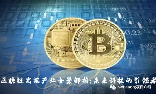 区块链高端产业全景解析：未来科技的引领者