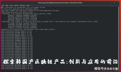 探索韩国产区块链产品：创新与应用的前沿