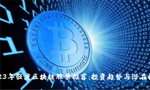 2023年强度区块链股票推荐：投资趋势与潜在机会