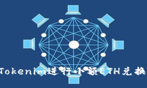 如何通过Tokenim进行小额ETH兑换：全面指南