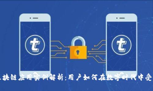 区块链应用实例解析：用户如何在数字时代中受益