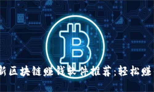 2023年最新区块链赚钱软件推荐：轻松赚钱的新机会