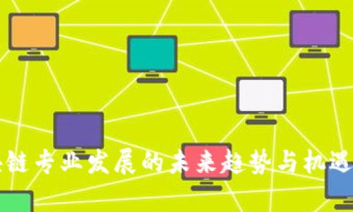 区块链专业发展的未来趋势与机遇分析