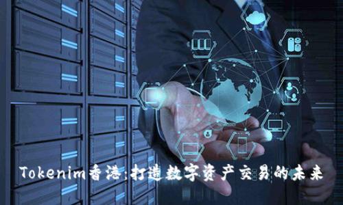 Tokenim香港：打造数字资产交易的未来