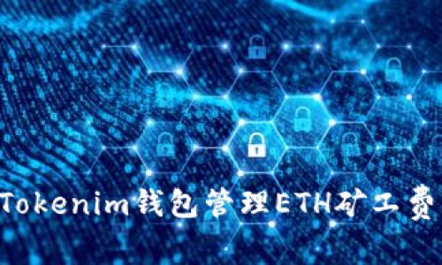 如何使用Tokenim钱包管理ETH矿工费：全面指南