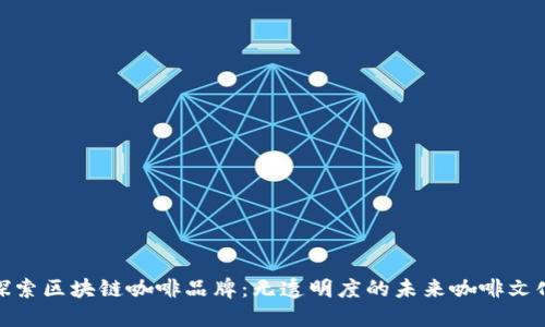 探索区块链咖啡品牌：无透明度的未来咖啡文化