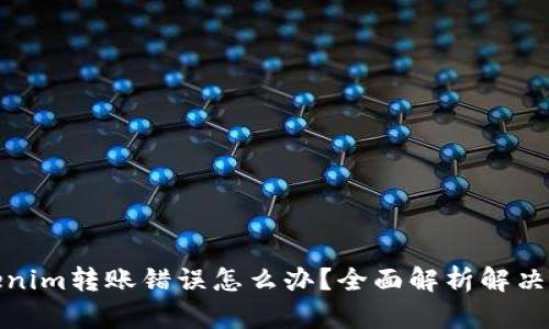 Tokenim转账错误怎么办？全面解析解决方案