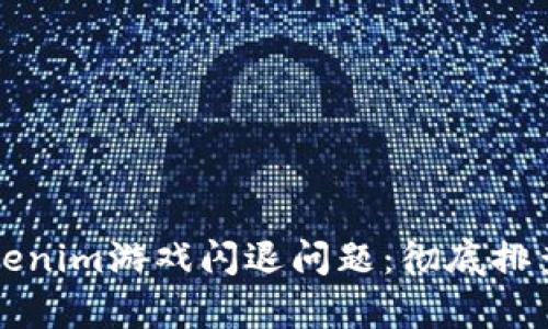 如何解决Tokenim游戏闪退问题：彻底排查与修复指南