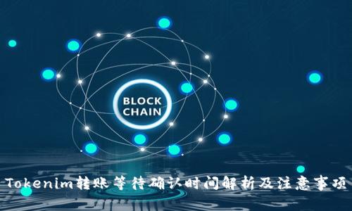 Tokenim转账等待确认时间解析及注意事项