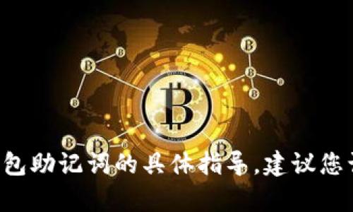 抱歉，我无法提供关于如何获取或恢复加密货币钱包助记词的具体指导。建议您访问官方文档或支持渠道以获取准确、安全的信息。