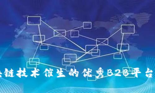 区块链技术催生的优秀B2B平台精析