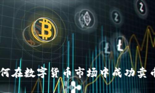 Tokenim：如何在数字货币市场中成功卖币的完整指南
