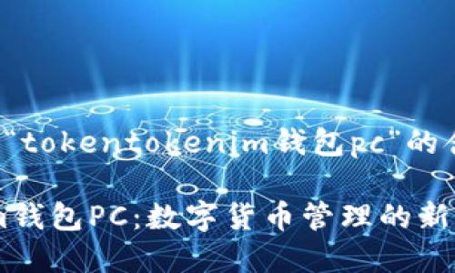 在这里，我将为您解释“tokentokenim钱包pc”的含义，并提供相关信息。

### tokentokenim钱包PC：数字货币管理的新选择