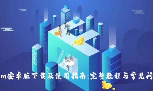 Tokenim安卓版下载及使用指南：完整教程与常见问题解答
