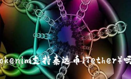 Tokenim支持泰达币（Tether）吗？