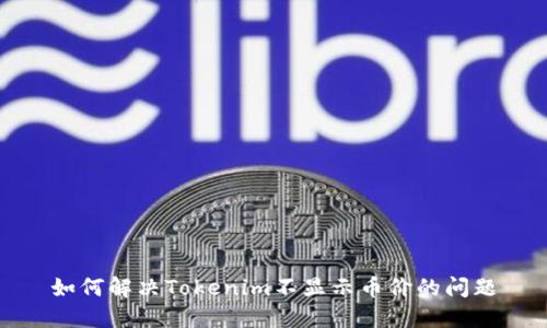 如何解决Tokenim不显示币价的问题