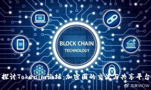 探讨Tokenim论坛：加密圈的交流与共享平台