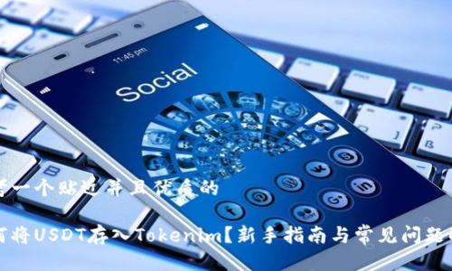 思考一个贴近并且优质的

如何将USDT存入Tokenim？新手指南与常见问题解答