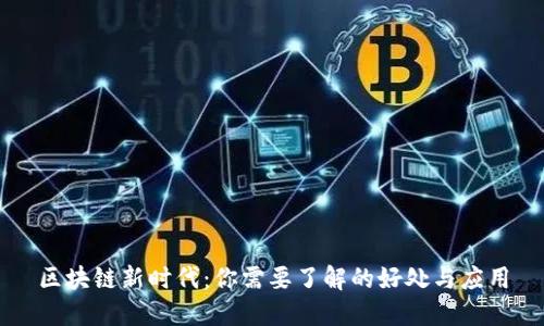 区块链新时代：你需要了解的好处与应用