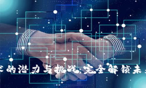 区块链技术的潜力与挑战：完全解锁未来数字经济