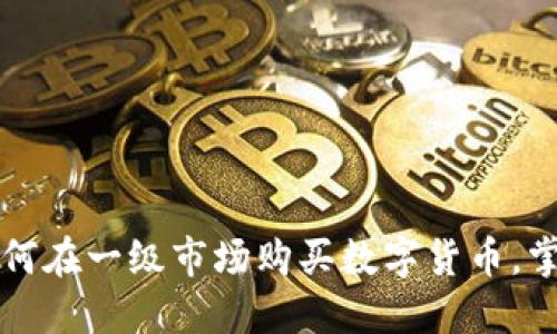 Tokenim：如何在一级市场购买数字货币，掌握投资机会
