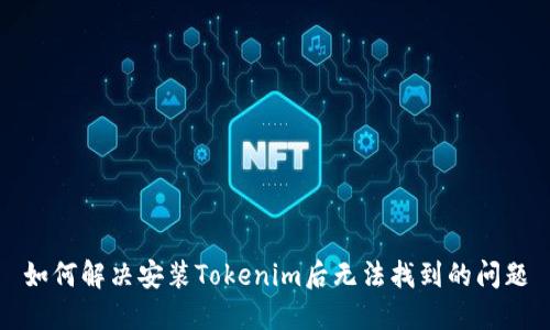 如何解决安装Tokenim后无法找到的问题