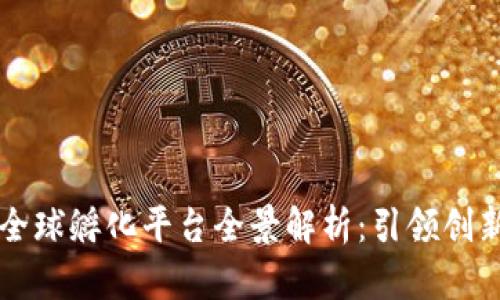 区块链全球孵化平台全景解析：引领创新的力量