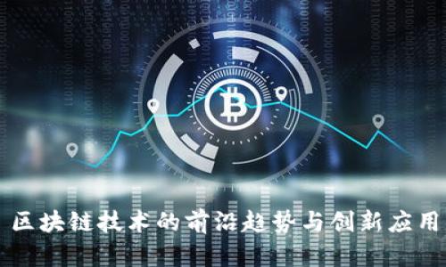 区块链技术的前沿趋势与创新应用