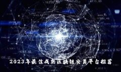 2023年最佳成熟区块链交易平台推荐