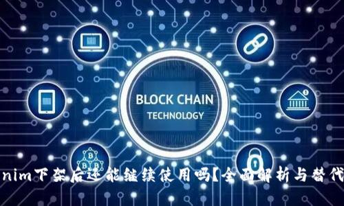 Tokenim下架后还能继续使用吗？全面解析与替代方案