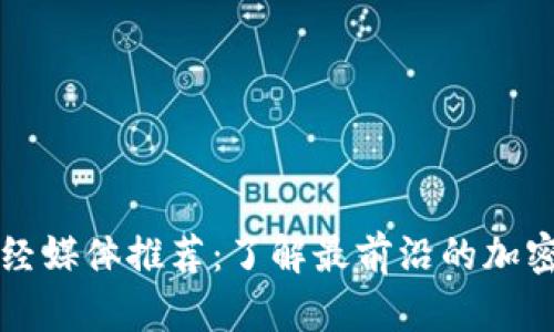 区块链财经媒体推荐：了解最前沿的加密货币动态