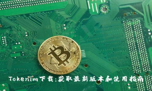 Tokenim下载：获取最新版本和使用指南