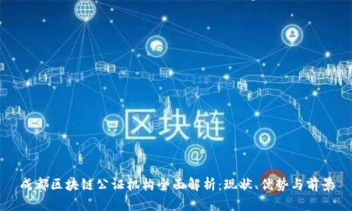 成都区块链公证机构全面解析：现状、优势与前景