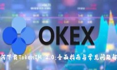 如何下载TokenIM 2.0：全面指南与常见问题解答