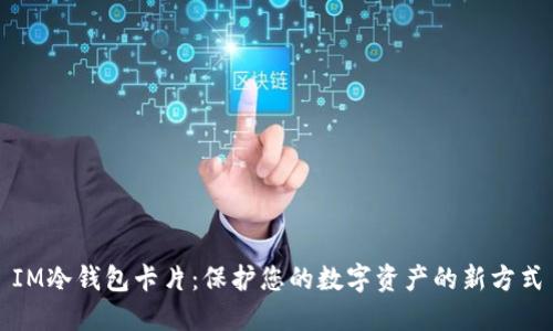 IM冷钱包卡片：保护您的数字资产的新方式