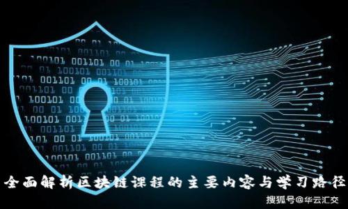 全面解析区块链课程的主要内容与学习路径