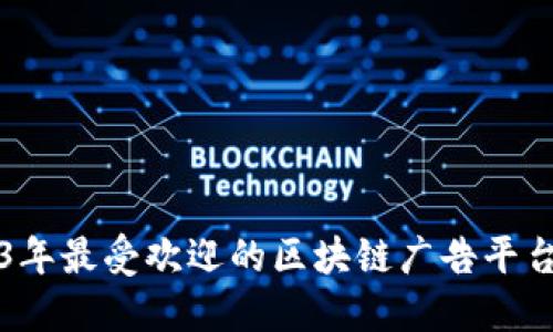 2023年最受欢迎的区块链广告平台指南