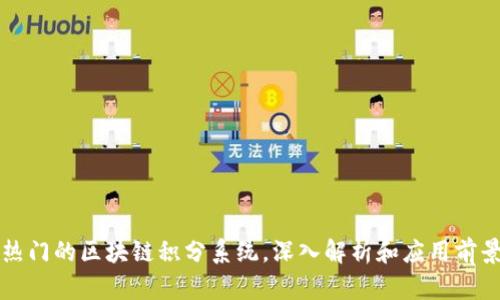 热门的区块链积分系统，深入解析和应用前景
