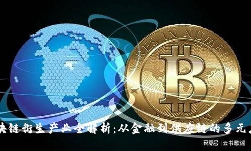 区块链衍生产业全解析：从金融到供应链的多元应用