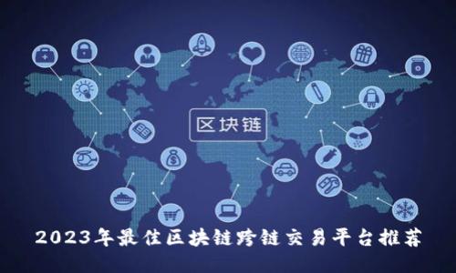 2023年最佳区块链跨链交易平台推荐