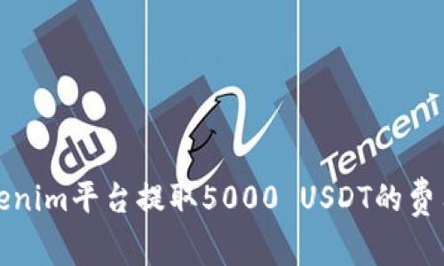 在Tokenim平台提取5000 USDT的费用详解