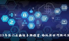 2023年热门区块链手游推荐：畅玩新世代游戏体验
