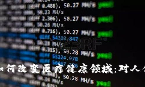 区块链技术如何改变医疗健康领域：对人体的积极影响