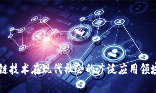 区块链技术在现代社会的广泛应用领域解析